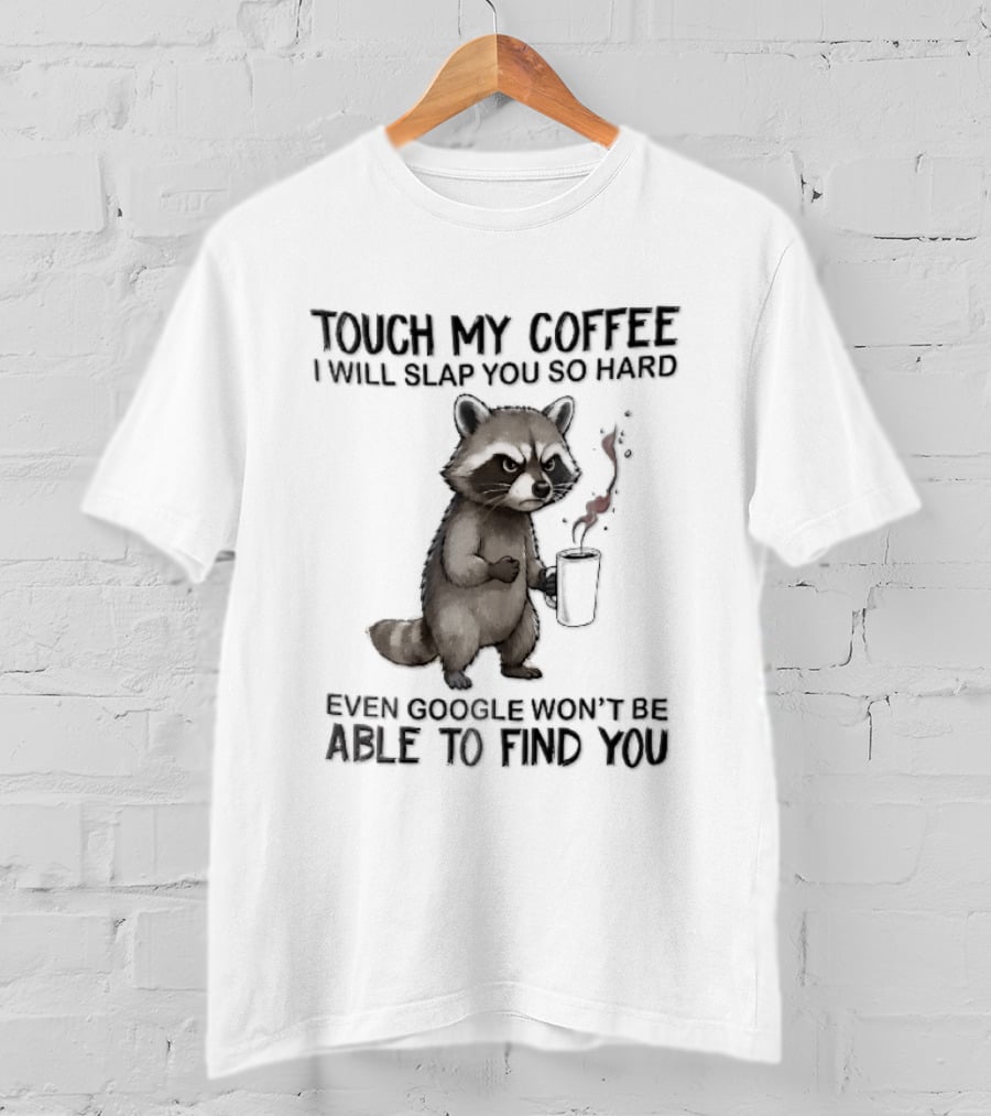 Touch My Coffee I Will Slap You So Hard Angry Cartoon Raccoon Even Google Won't Be Able To Find You T-Shirt