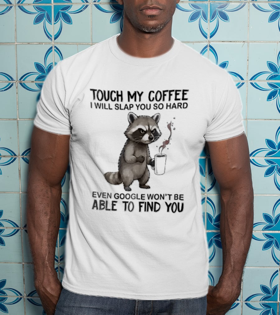 Touch My Coffee I Will Slap You So Hard Angry Cartoon Raccoon Even Google Won't Be Able To Find You T-Shirt