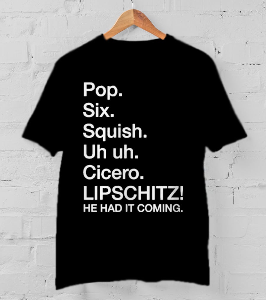 Chicago Pop Six Squish Uh Uh Cicero Lipschitz He Had It Coming T-Shirt