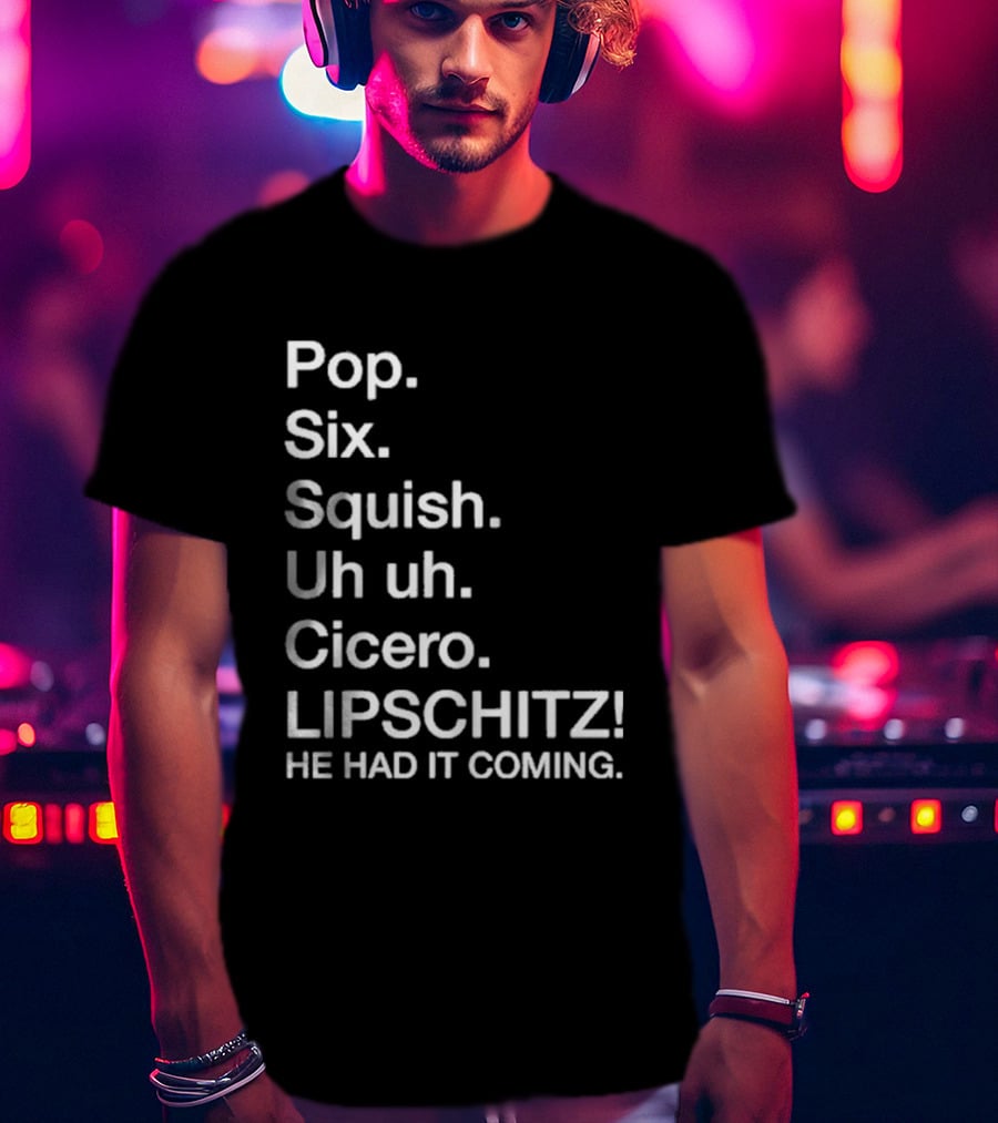 Chicago Pop Six Squish Uh Uh Cicero Lipschitz He Had It Coming T-Shirt