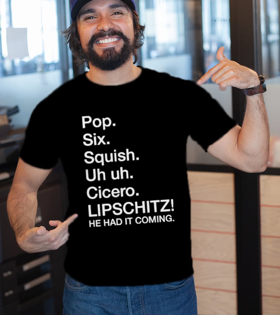 Chicago Pop Six Squish Uh Uh Cicero Lipschitz He Had It Coming T-Shirt