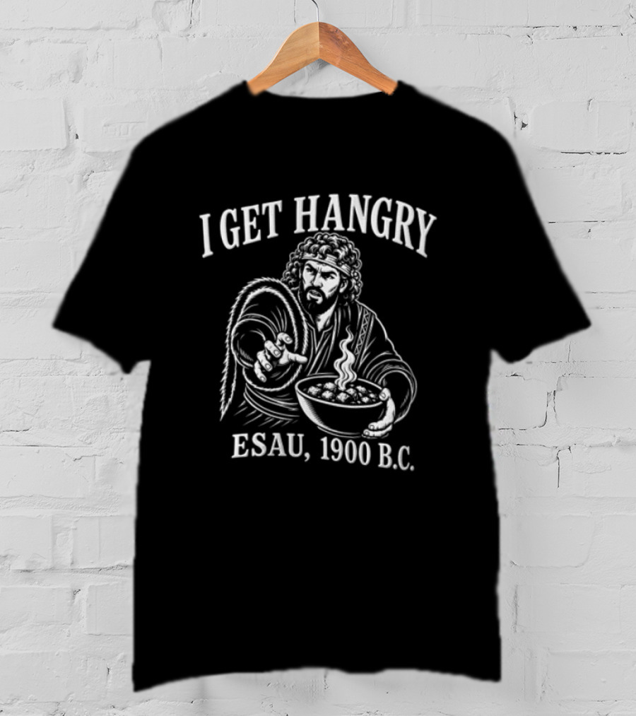 I Get Hangry Esau 1900 BC Biblical Humor T-Shirt