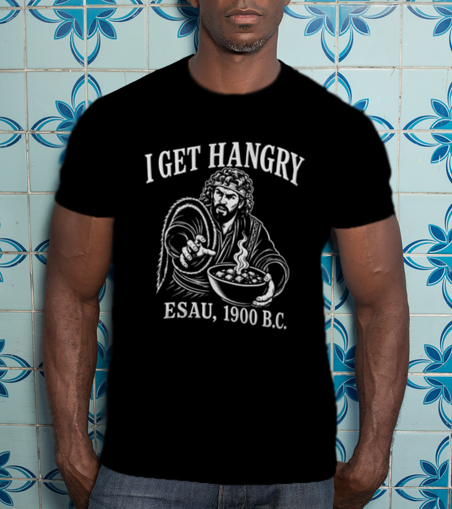I Get Hangry Esau 1900 BC Biblical Humor T-Shirt