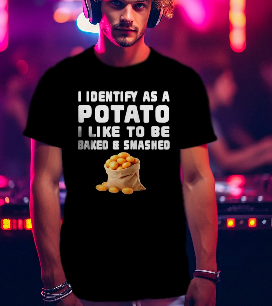 I Identify As A Potato Bagged Baked And Smashed Humor T-Shirt