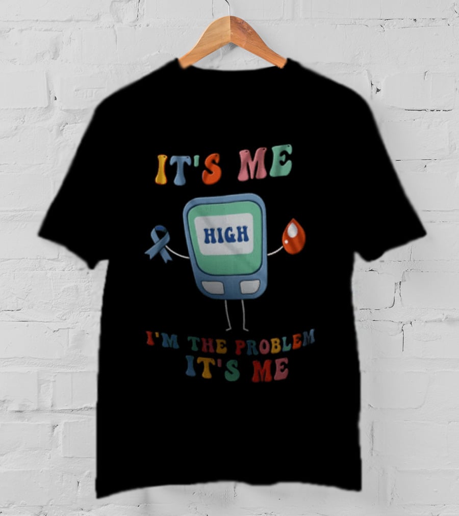 High Blood Sugar Awareness It's Me I'm The Problem It's Me T-Shirt