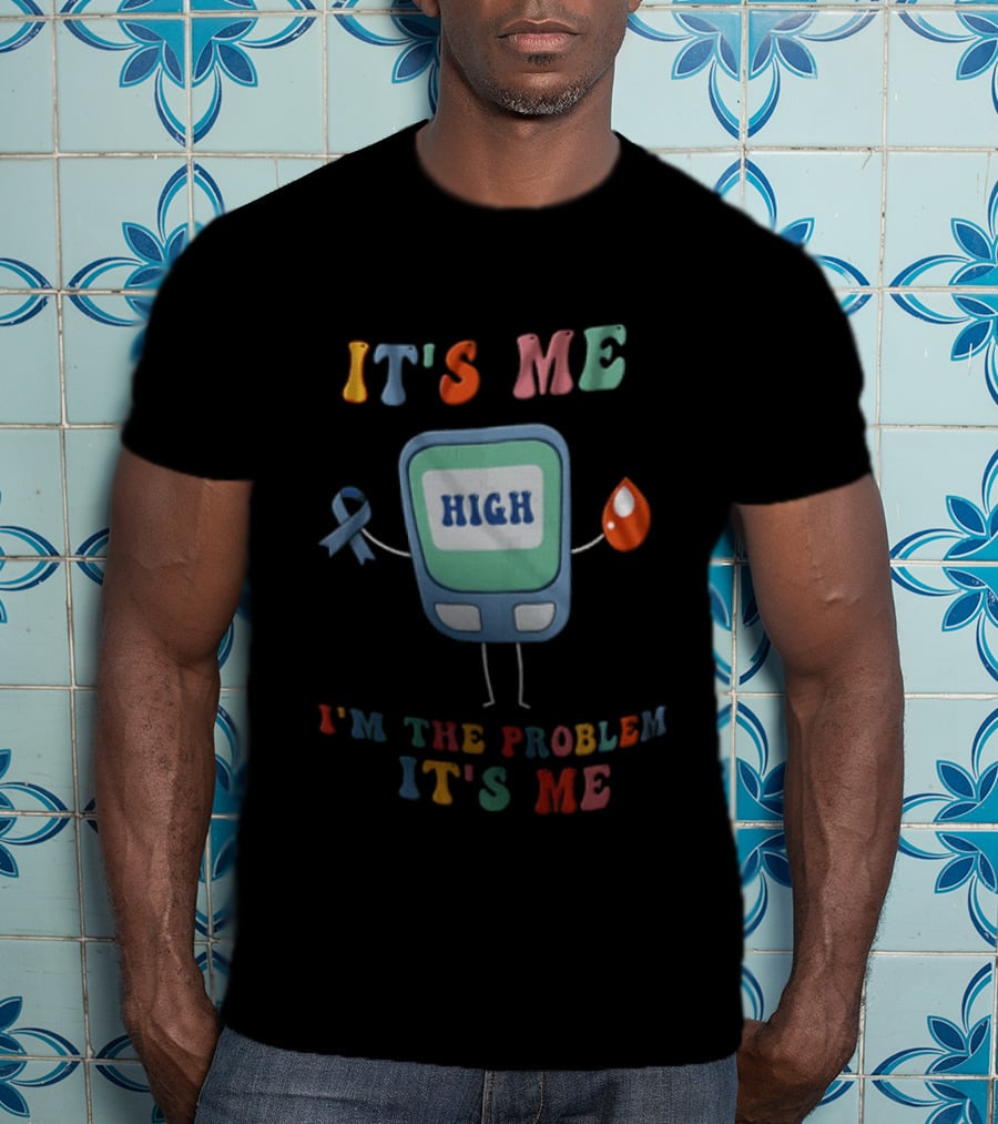 High Blood Sugar Awareness It's Me I'm The Problem It's Me T-Shirt