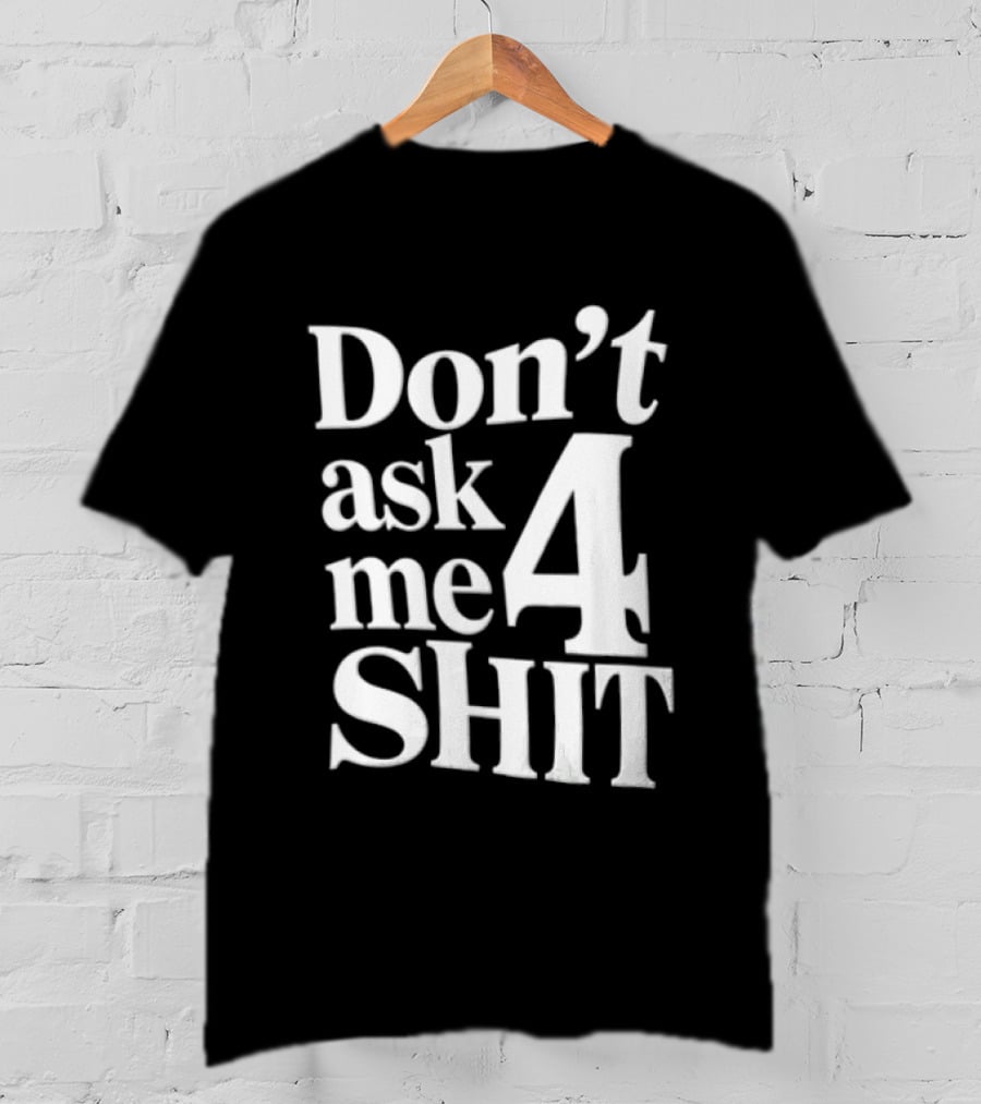 Don't Ask Me 4 Shit T-Shirt