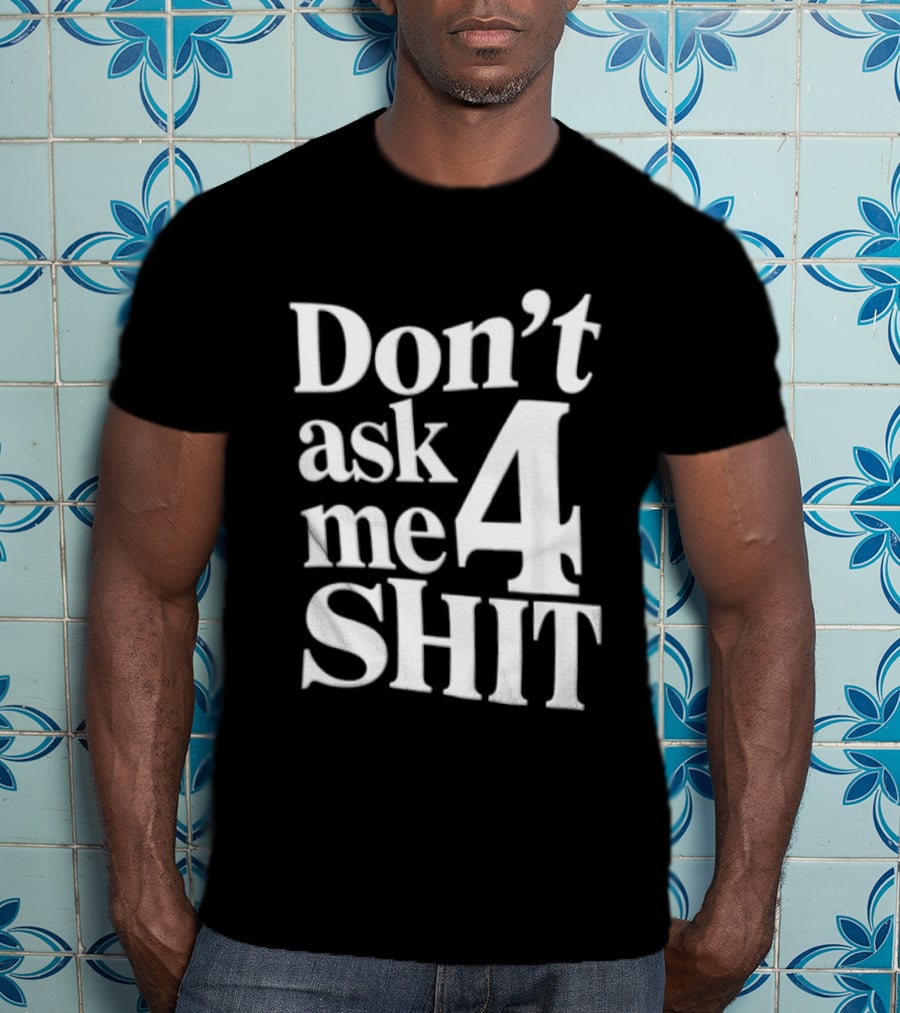 Don't Ask Me 4 Shit T-Shirt