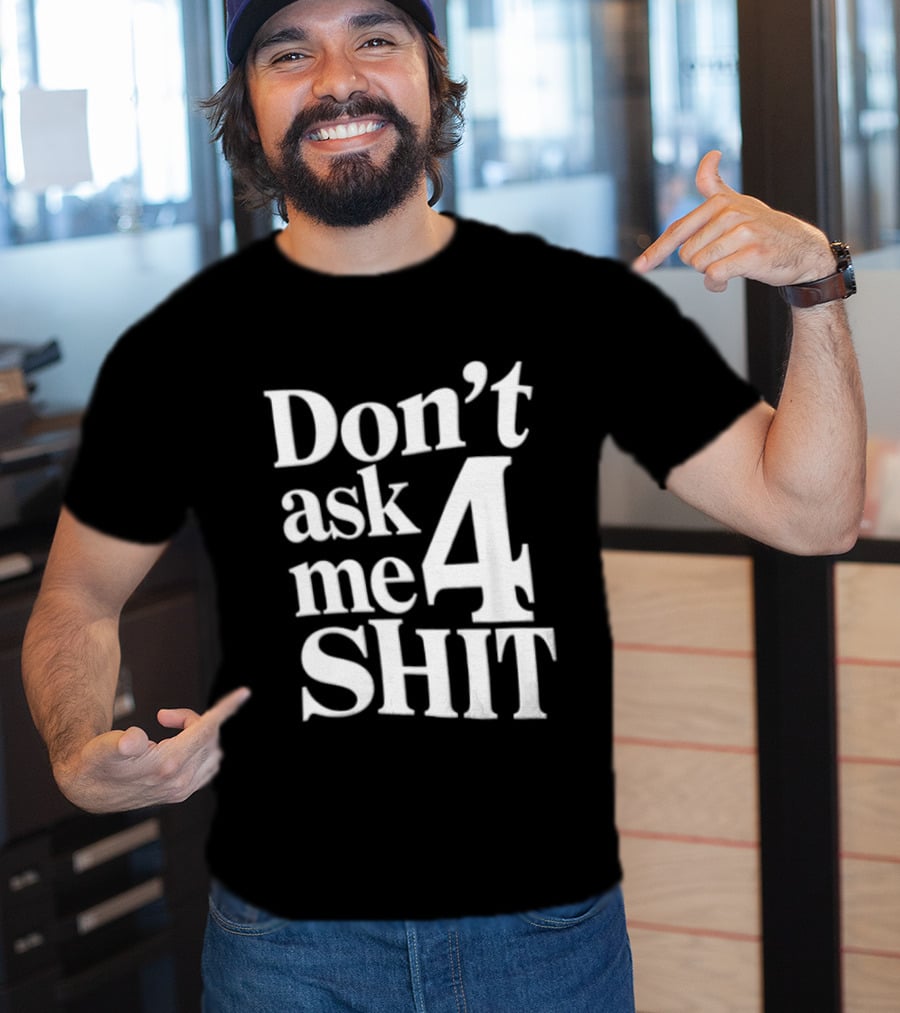 Don't Ask Me 4 Shit T-Shirt