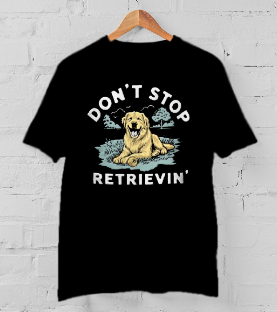 Don't Stop Retrievin Retriever Dog Golden Retriever Humor T-Shirt