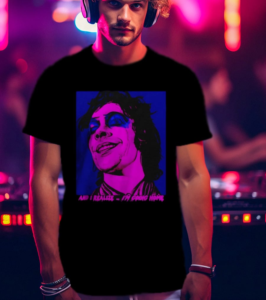 Dr. Frank N Furter Tim Curry Rocky Horror Picture Show And I Realize I'm Going Home T-Shirt