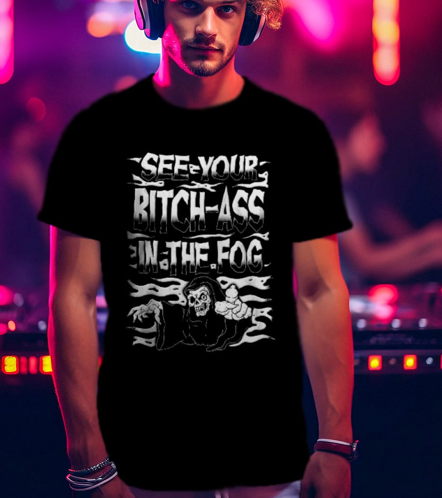 See Your Bitch Ass In The Fog Reaper Pointing T-Shirt