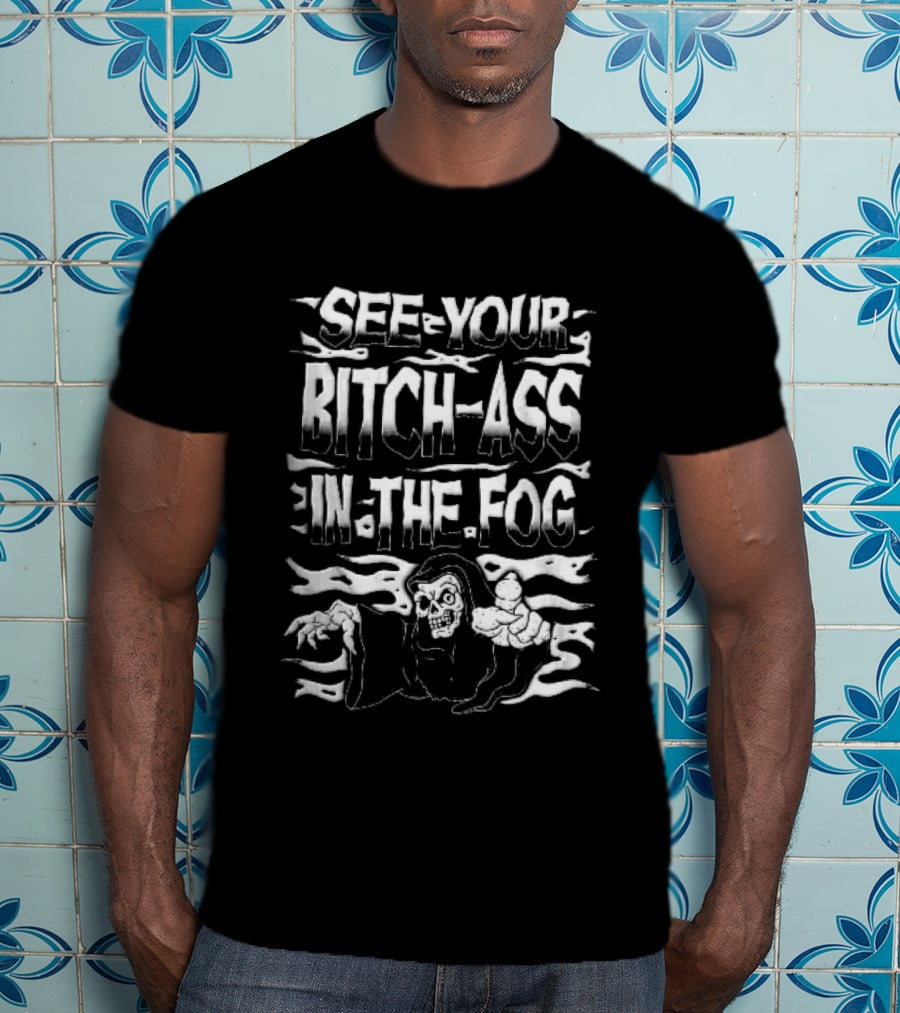 See Your Bitch Ass In The Fog Reaper Pointing T-Shirt