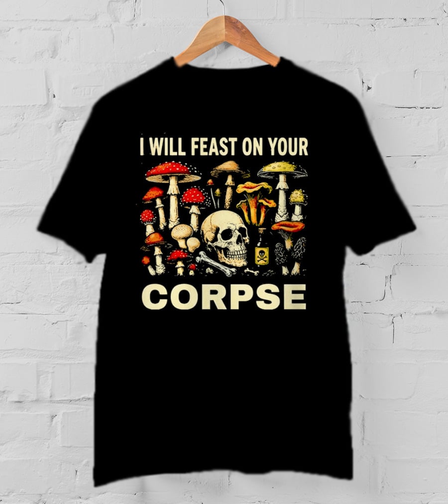 Garden Lover Mushrooms Skull Feast On Your Corpse T-Shirt
