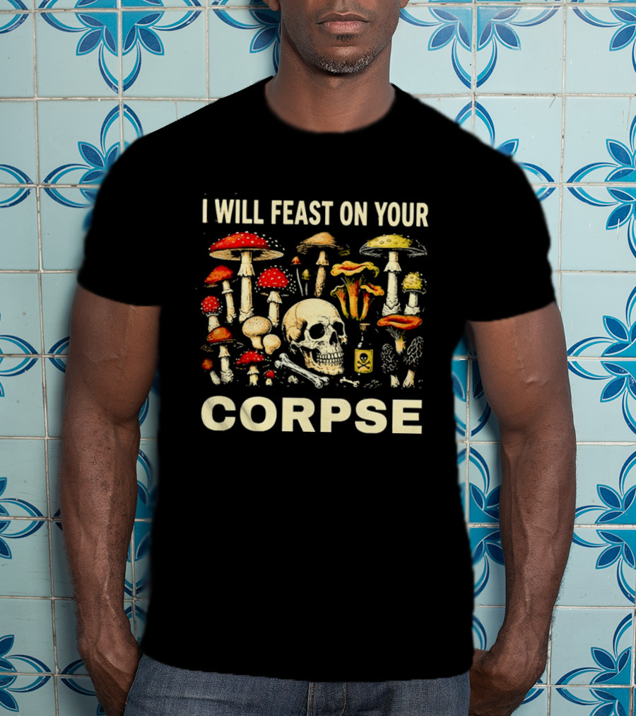 Garden Lover Mushrooms Skull Feast On Your Corpse T-Shirt