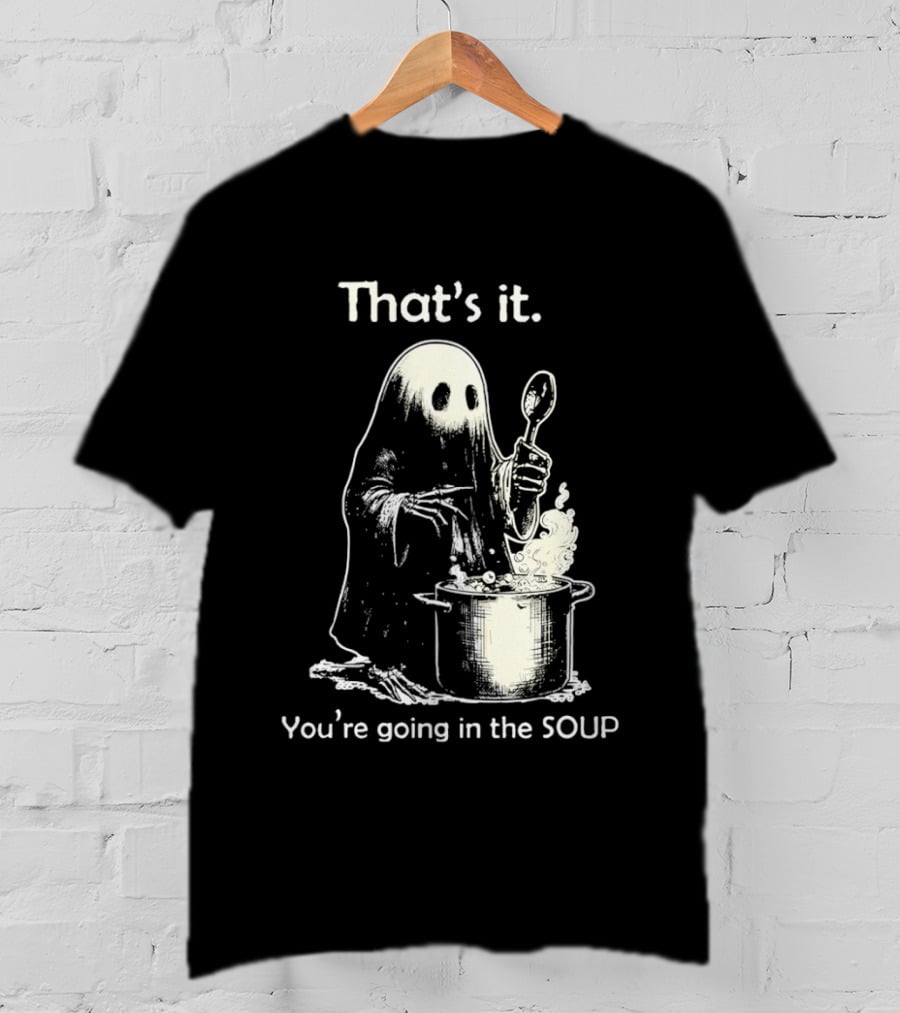 That's It Ghost You're Going In The Soup Spoon Cooking T-Shirt