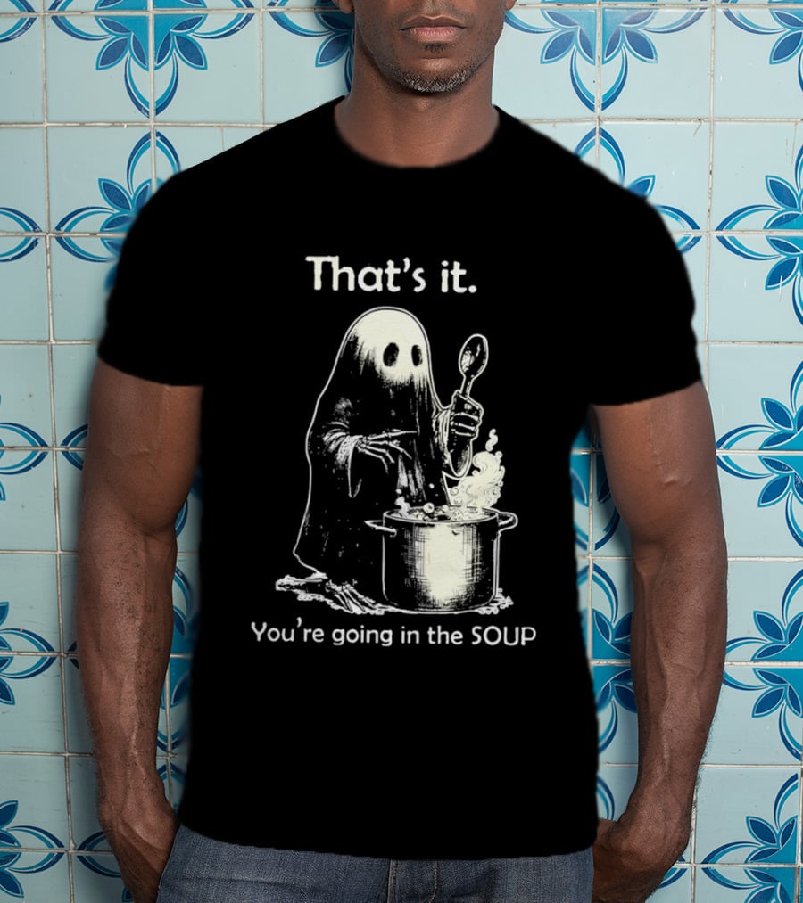That's It Ghost You're Going In The Soup Spoon Cooking T-Shirt