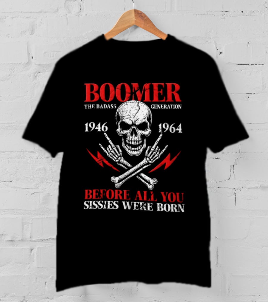 Boomer The Badass Generation Skull 1946 1964 Before All You Sissies Were Born T-Shirt