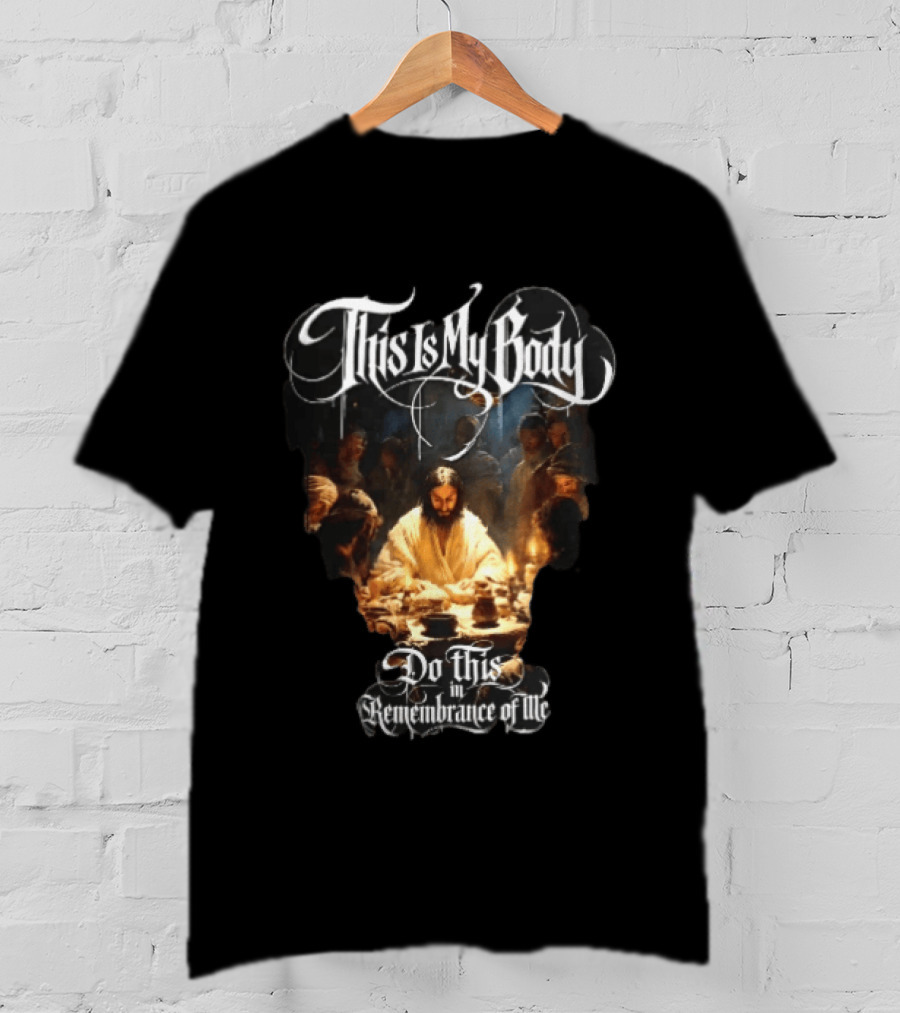 This Is My Body Do This In Remembrance Of Me Last Supper Jesus T-Shirt