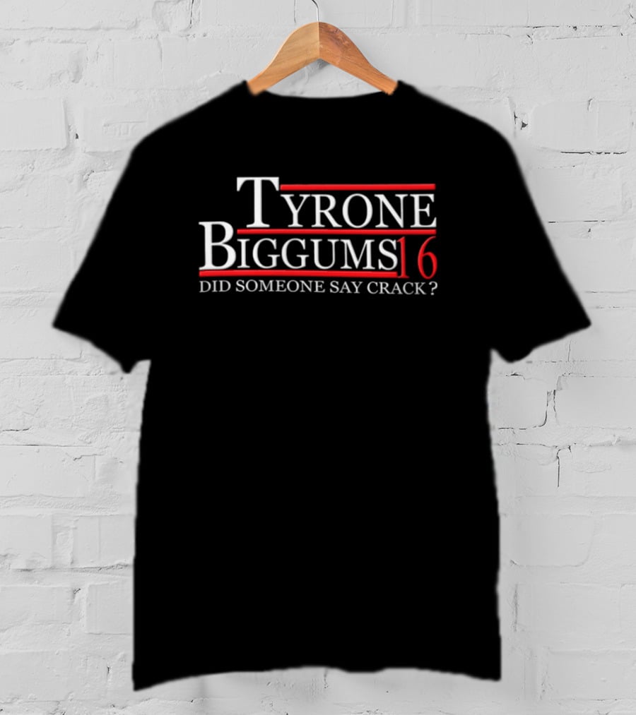 Tyrone Biggums 2016 Did Someone Say Crack T-Shirt