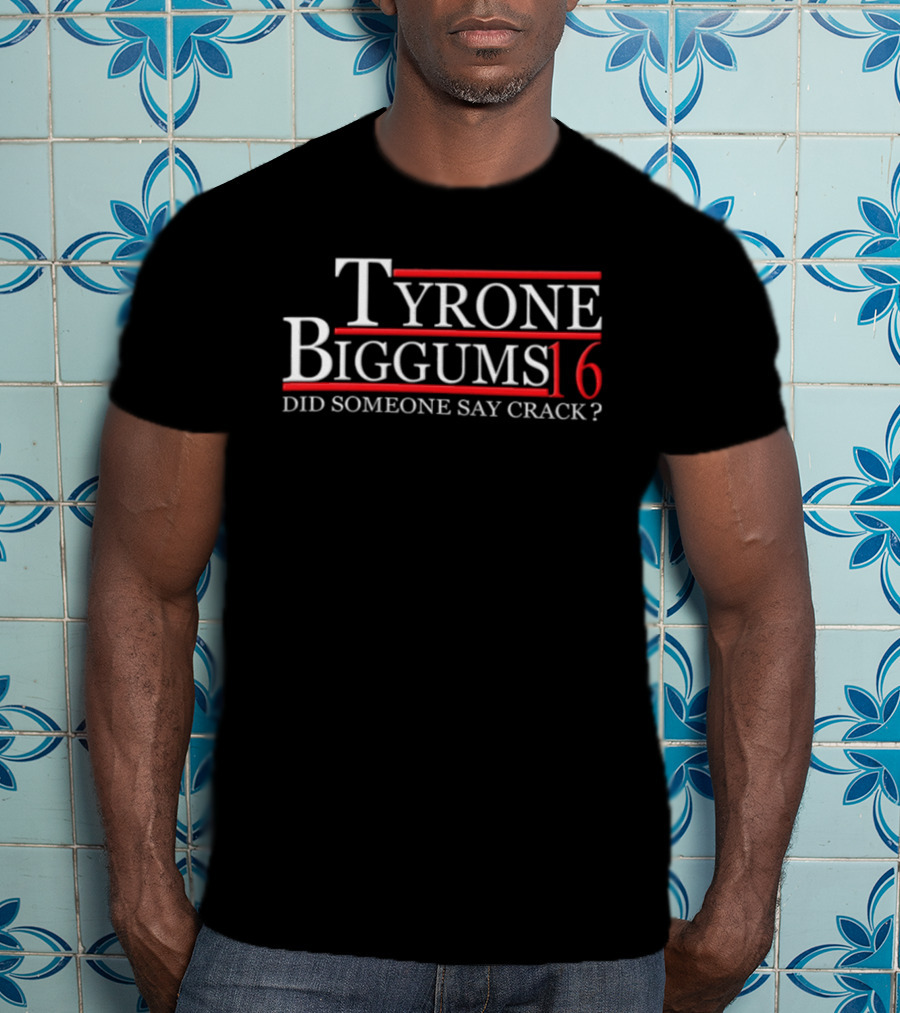 Tyrone Biggums 2016 Did Someone Say Crack T-Shirt