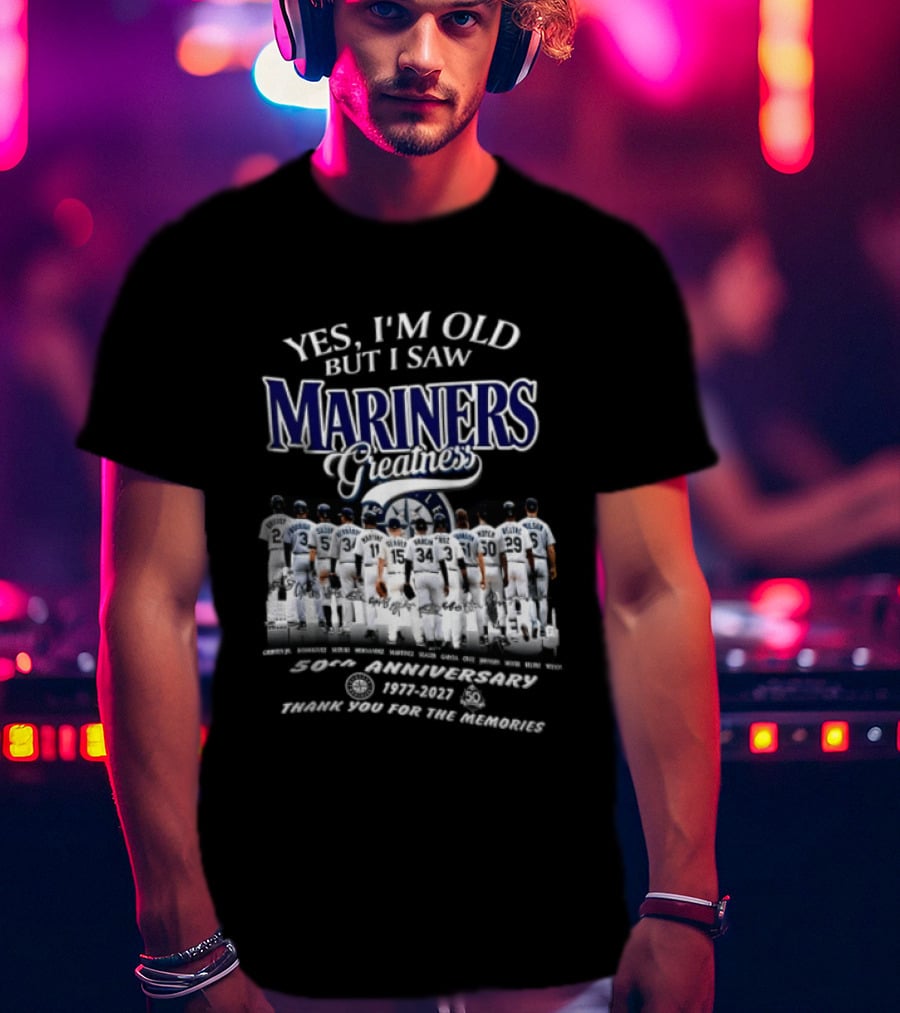 Yes I'm Old But I Saw Mariners Greatness 50th Anniversary Thank You For The Memories T-Shirt