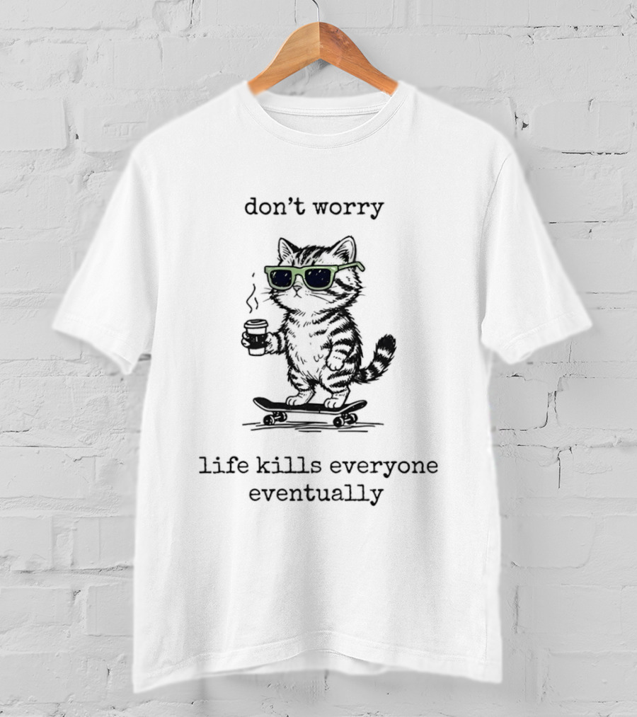 Cat Skateboard Sunglasses Don't Worry Life Kills Everyone Eventually T-Shirt