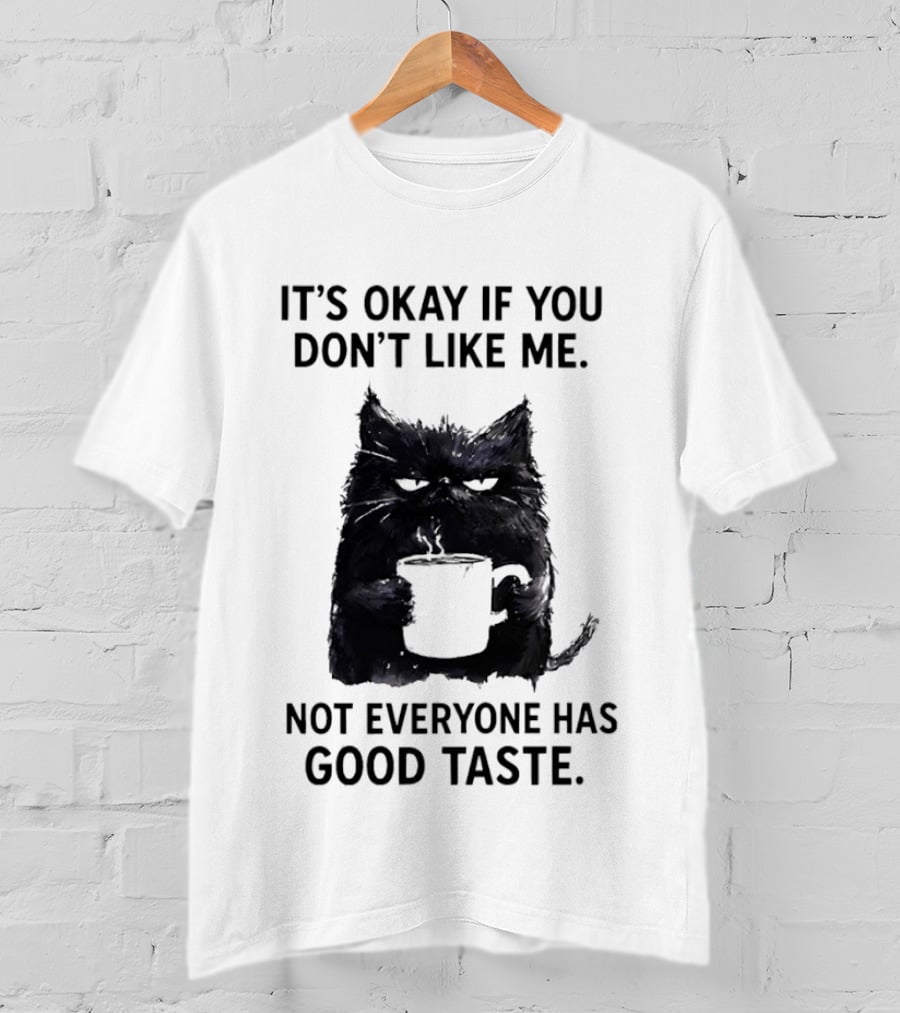 It's Okay If You Don't Like Me Cat Coffee Not Everyone Has Good Taste T-Shirt