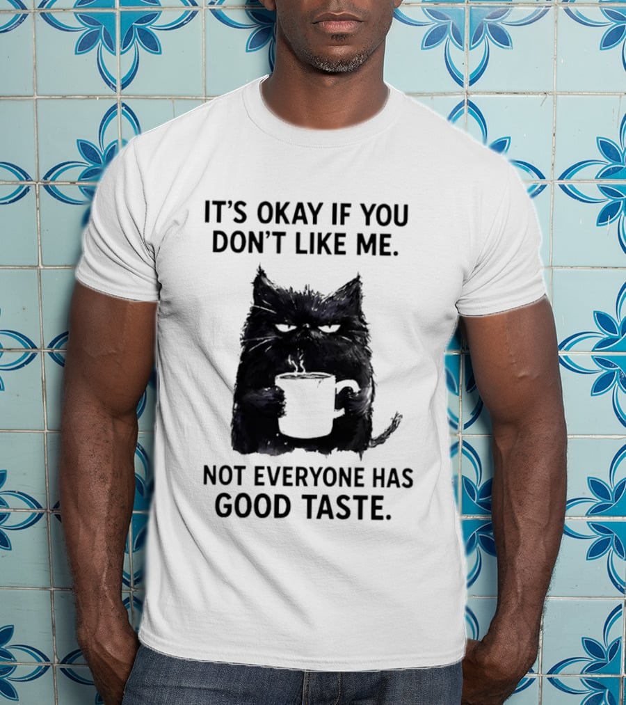 It's Okay If You Don't Like Me Cat Coffee Not Everyone Has Good Taste T-Shirt