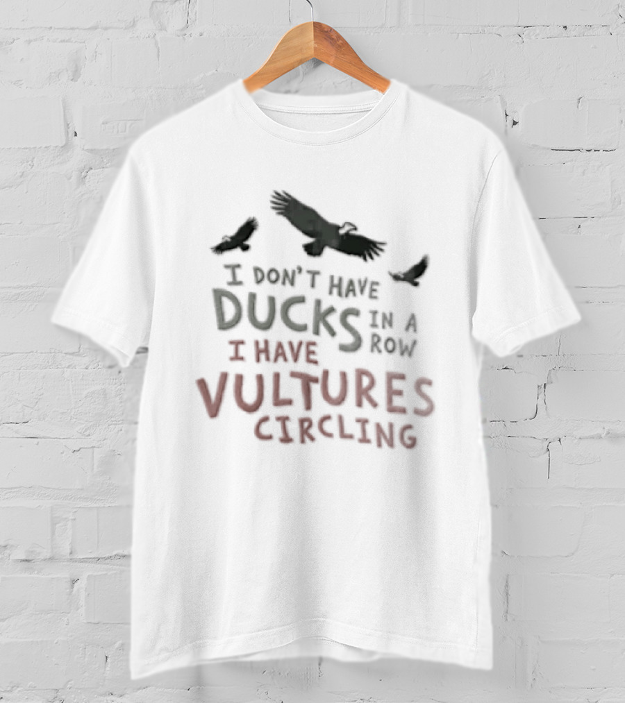 I Don't Have Ducks In A Row I Have Vultures Circling Black T-Shirt