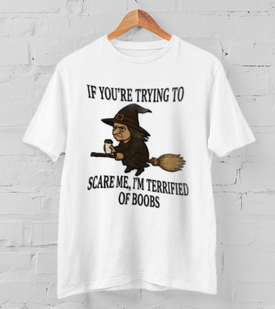 Witch Humor If You're Trying To Scare Me I'm Terrified Of Boobs Broomstick Flying T-Shirt