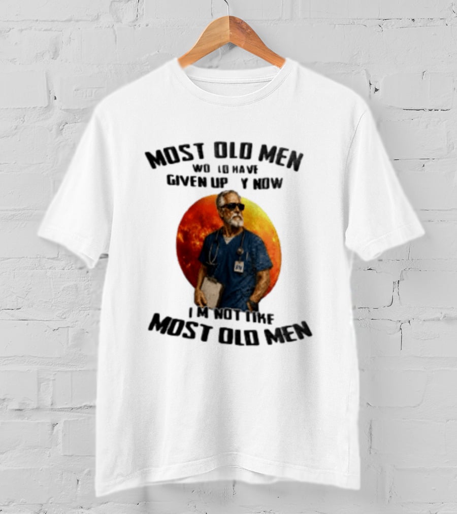 Most Old Men Would Have Given Up By Now I'm Not Like Most Old Men RN Essentials T-Shirt
