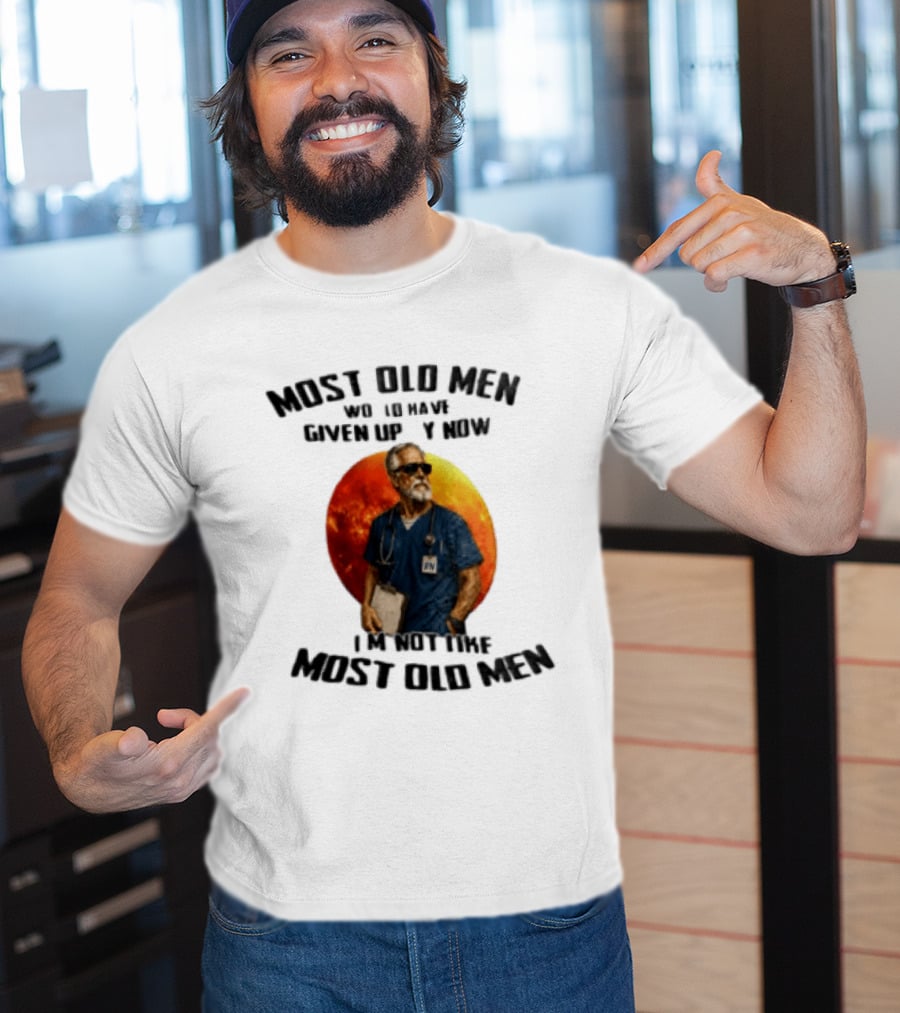 Most Old Men Would Have Given Up By Now I'm Not Like Most Old Men RN Essentials T-Shirt