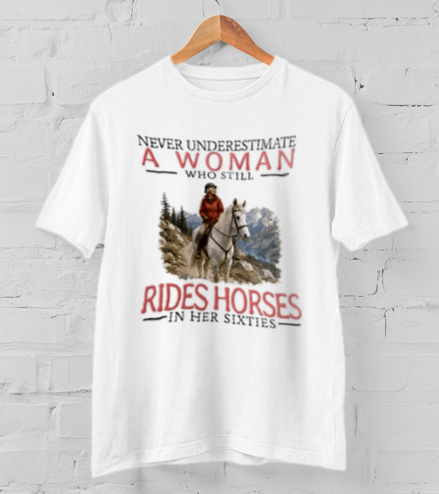 Never Underestimate A Woman Who Still Rides Horses In Her Sixties Rugged Mountain Adventure T-Shirt
