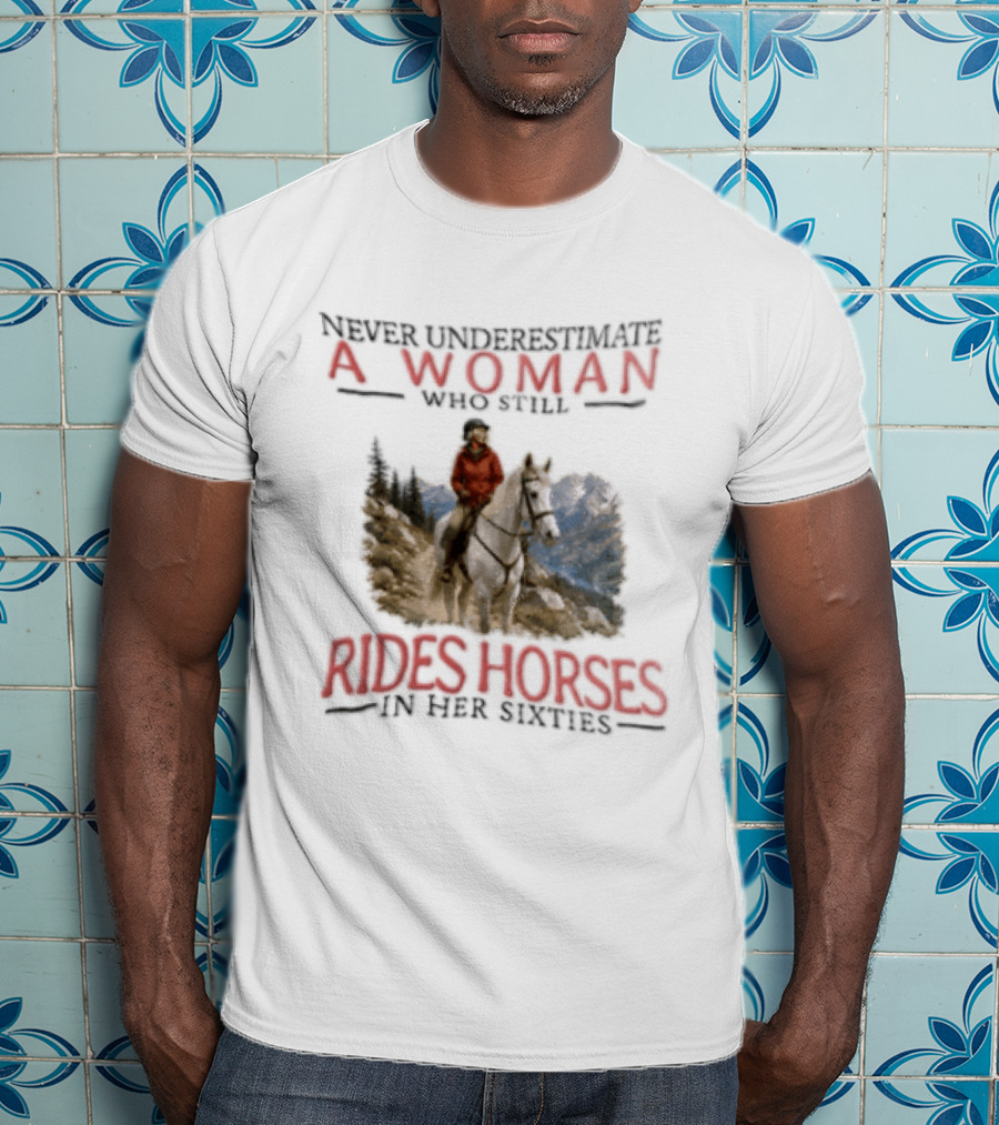 Never Underestimate A Woman Who Still Rides Horses In Her Sixties Rugged Mountain Adventure T-Shirt