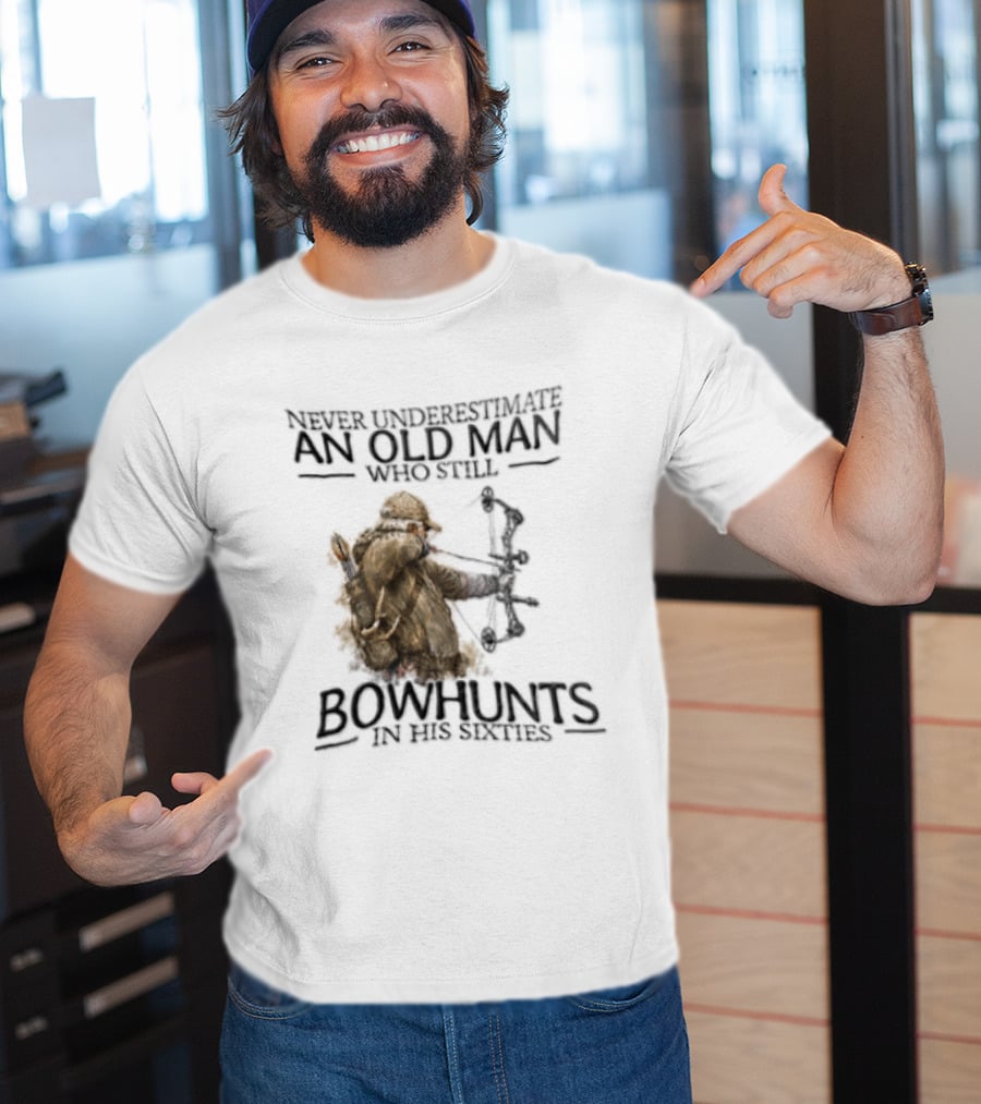 Never Underestimate An Old Man Who Still Bowhunts In His Sixties T-Shirt