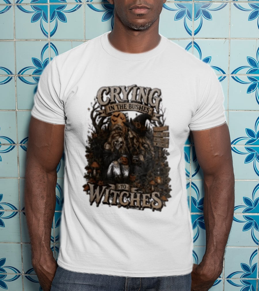 Crying In The Bushes To Witches Skeleton Halloween T-Shirt