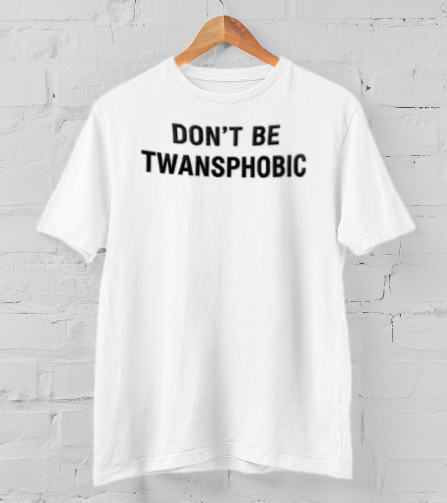 DON'T BE TWANSPHOBIC Awareness Message T-Shirt