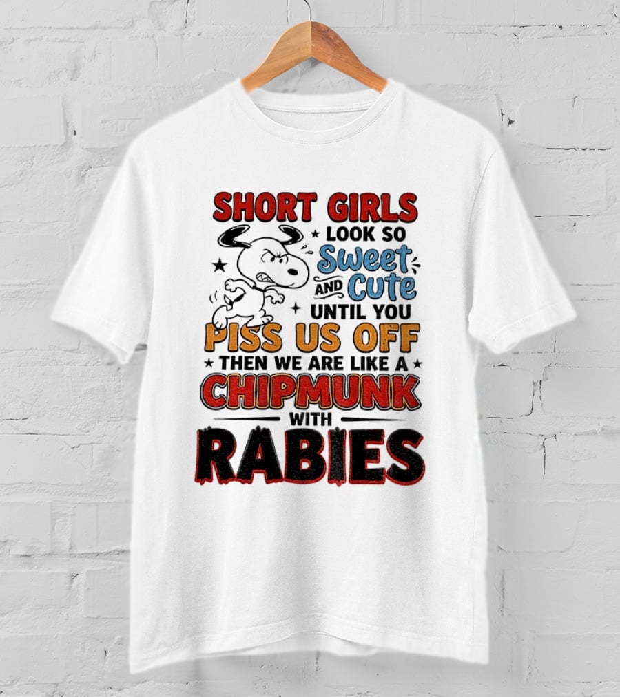 Short Girls Look So Sweet And Cute Until You Piss Us Off Then We Are Like A Chipmunk With Rabies T-Shirt
