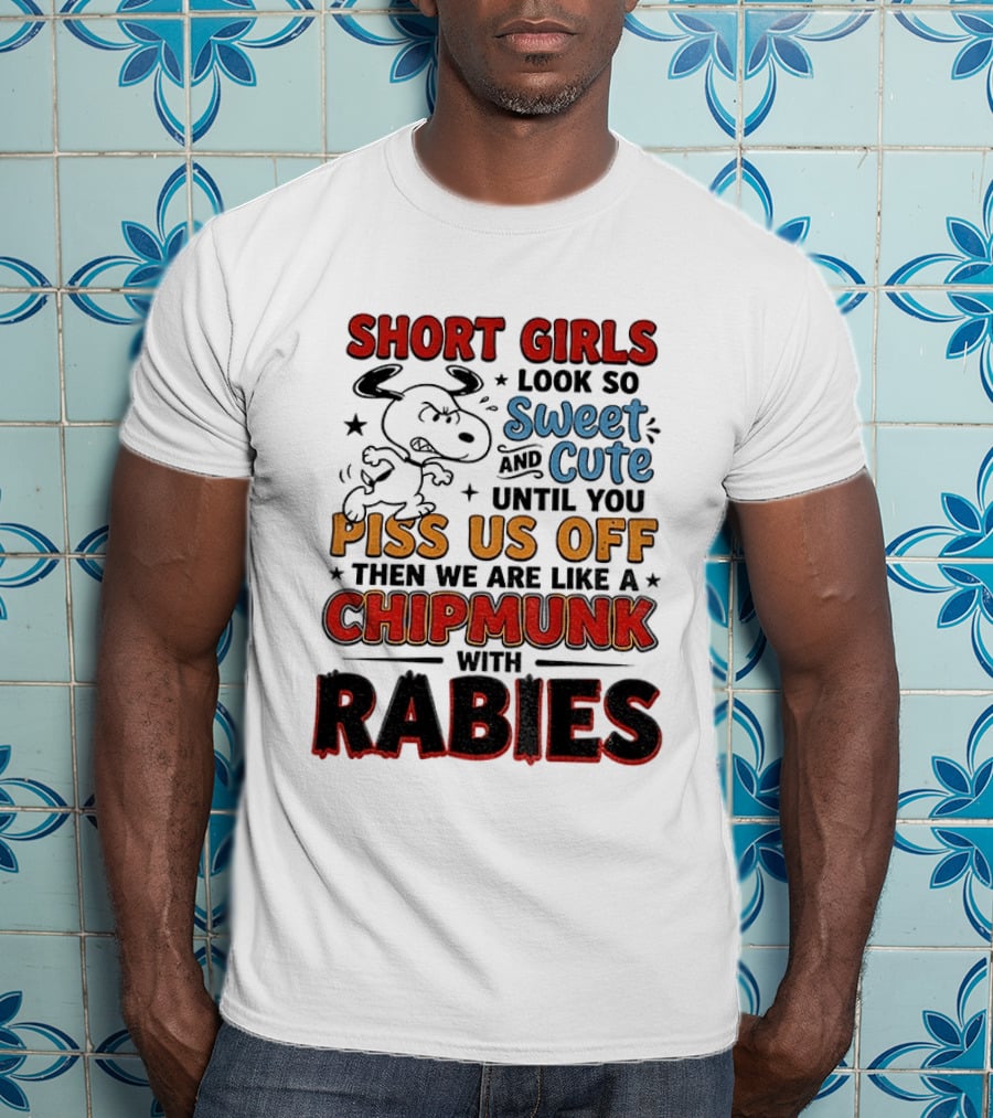 Short Girls Look So Sweet And Cute Until You Piss Us Off Then We Are Like A Chipmunk With Rabies T-Shirt