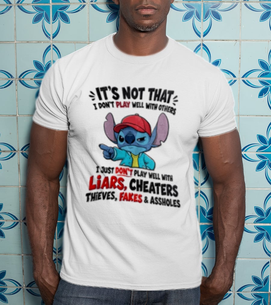 It's Not That I Don't Play Well With Others I Just Don't Play Well With Liars Cheaters Thieves Fakes And Assholes Stitch T-Shirt