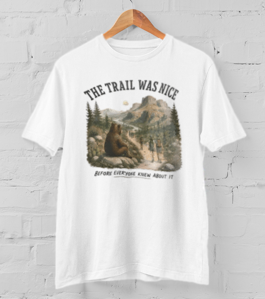 The Trail Was Nice Bear Hiker Scene Before Everyone Knew About It T-Shirt