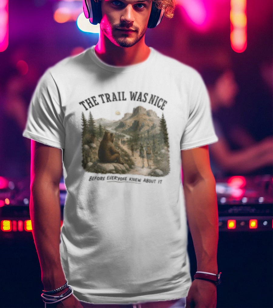 The Trail Was Nice Bear Hiker Scene Before Everyone Knew About It T-Shirt