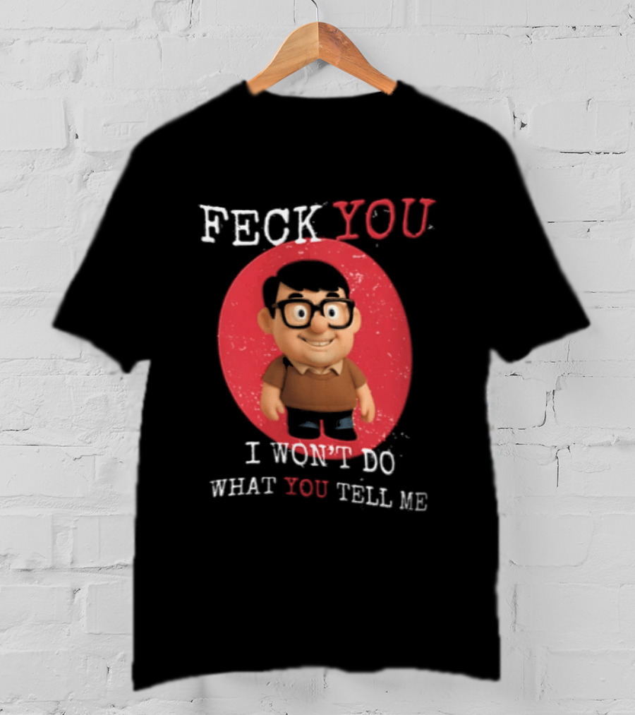 Feck You I Won't Do What You Tell Me T-Shirt