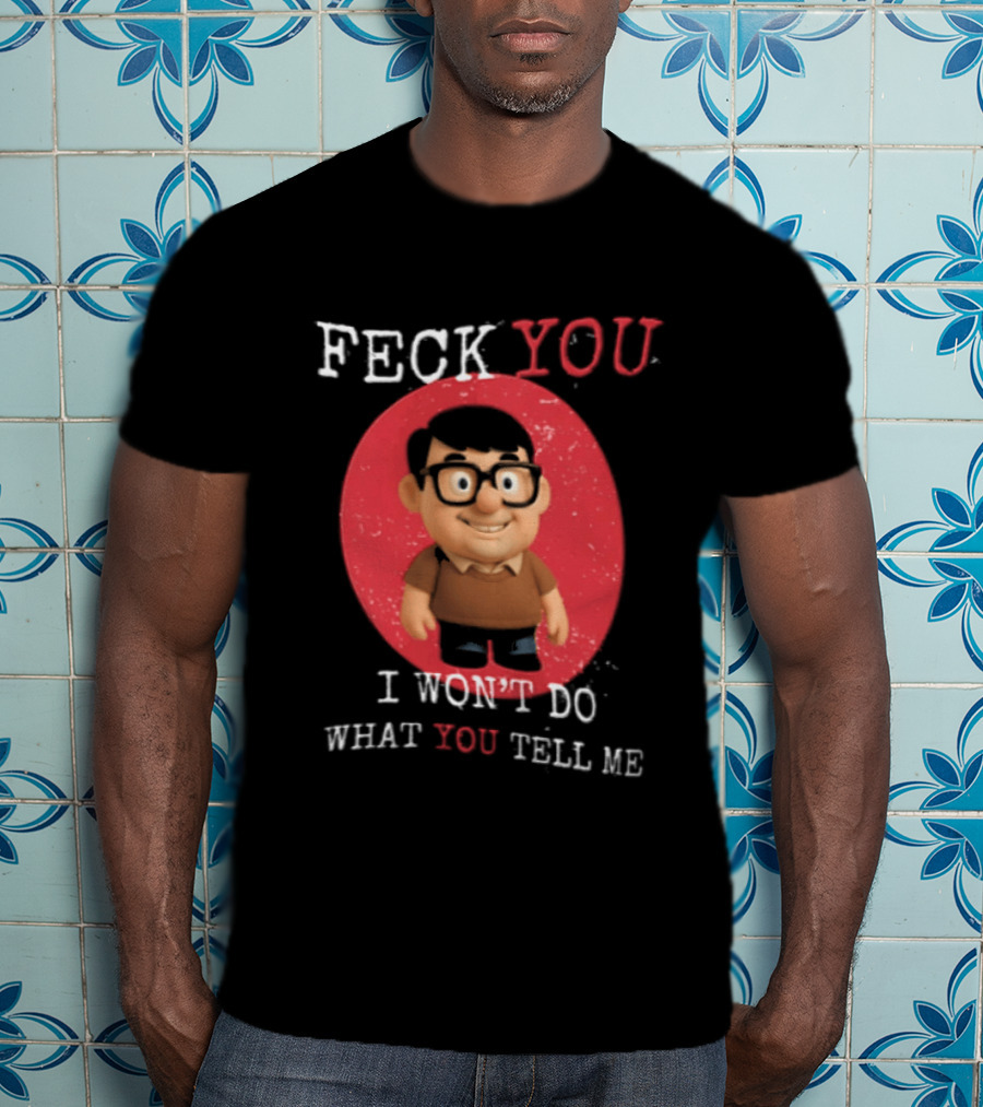 Feck You I Won't Do What You Tell Me T-Shirt
