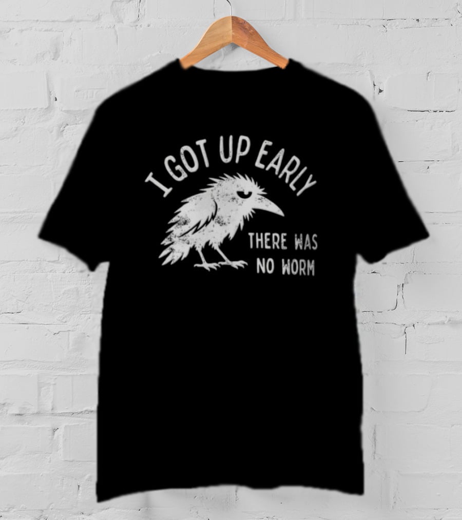 Raven I Got Up Early There Was No Worm T-Shirt