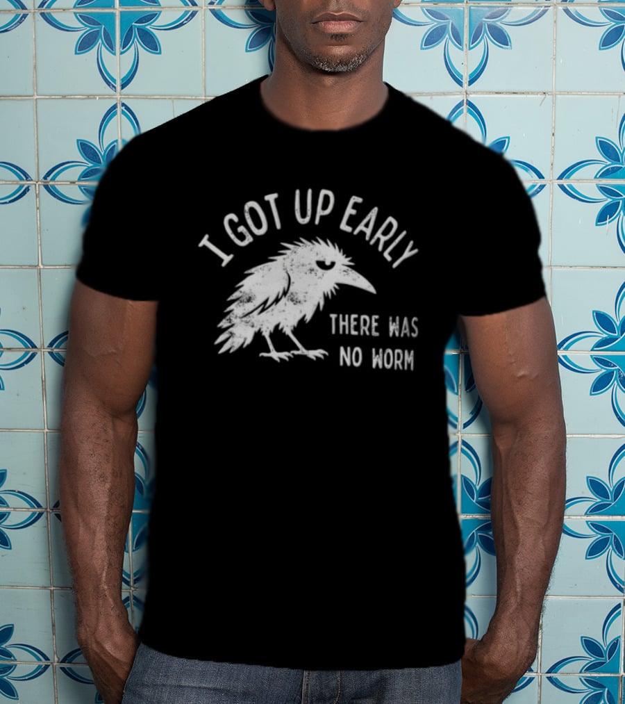 Raven I Got Up Early There Was No Worm T-Shirt
