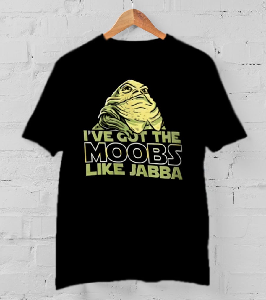 I've Got The Moobs Like Jabba Star Wars Fun Humor T-Shirt