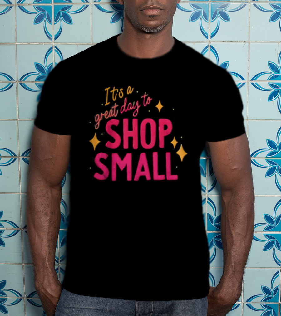 It's A Great Day To Shop Small T-Shirt