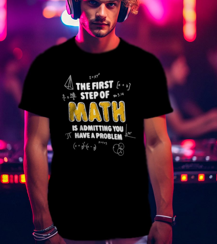 The First Step Of Math Is Admitting You Have A Problem Funny Math Humor T-Shirt